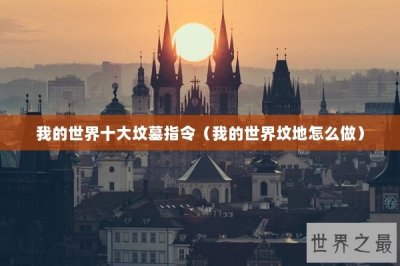 ​我的世界十大坟墓指令（我的世界坟地怎么做）