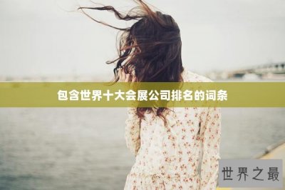 ​包含世界十大会展公司排名的词条