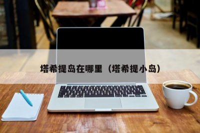 ​塔希提岛在哪里（塔希提小岛）