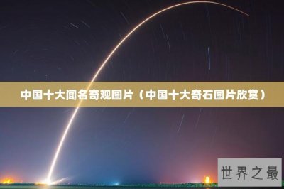 ​中国十大闻名奇观图片（中国十大奇石图片欣赏）