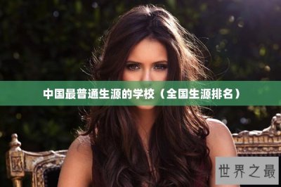 ​中国最普通生源的学校（全国生源排名）