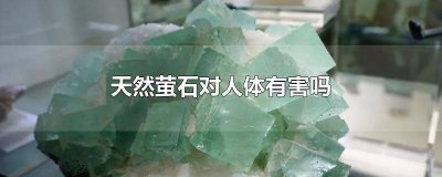 ​萤石对身体有害吗 萤石矿有什么用处