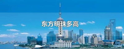 ​东方明珠多高? 东方明珠多高多少层楼