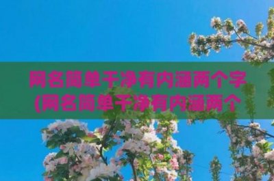 ​网名简单干净有内涵两个字(网名简单干净有内涵两个字含有俞凡)
