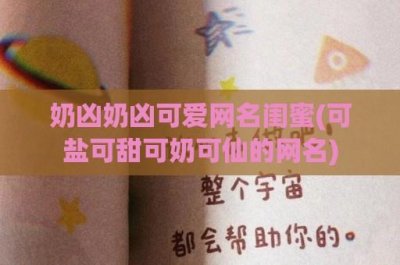 ​奶凶奶凶可爱网名闺蜜(可盐可甜可奶可仙的网名)
