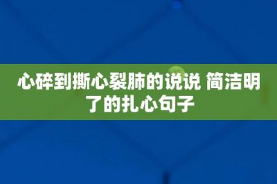 ​心碎到撕心裂肺的说说 简洁明了的扎心句子