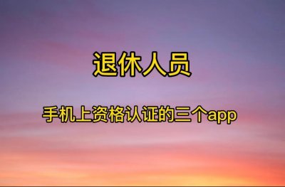 ​退休人员手机上资格认证的三个软件