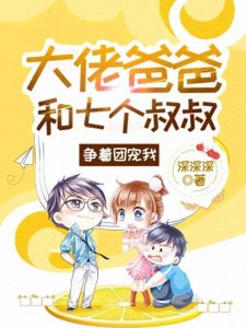​《大佬爸爸和七个叔叔争着团宠我》作者：深深深