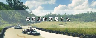 ​氛围感帅哥是什么