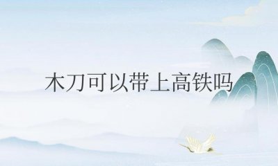 ​木刀可以带上高铁吗