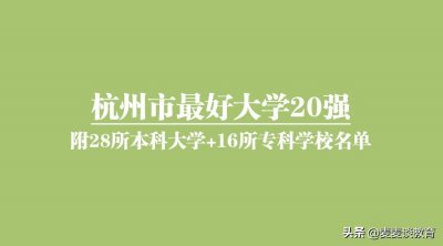 ​新一线城市杭州最好大学20强！附28所本科16所专科学校名单